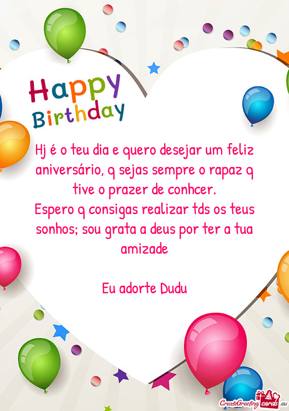 Hj é o teu dia e quero desejar um feliz aniversário, q sejas sempre o rapaz q tive o prazer de con